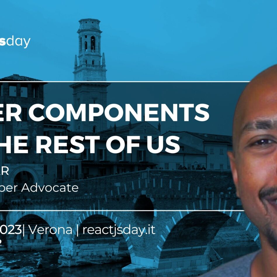 Reactjsday - Verona October 27, 2023 Tejas Kumar Server Components for the Rest of Us