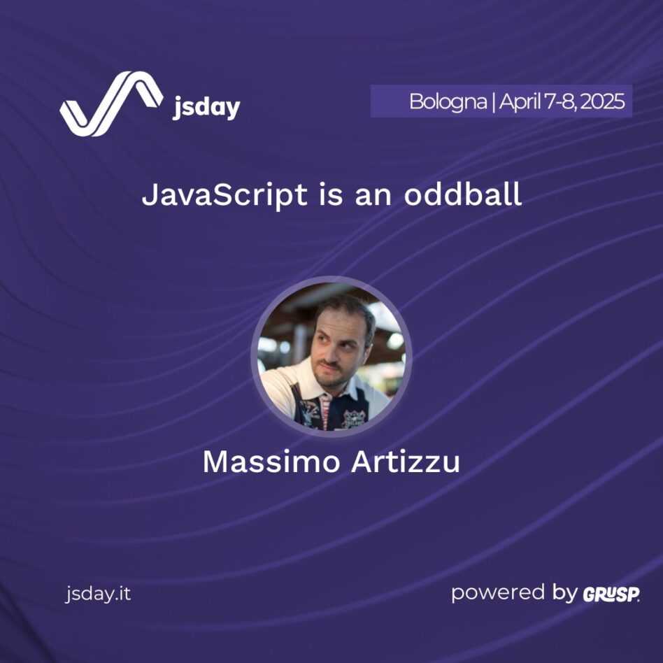 jsday - Bologna 7-8 April 2025 Massimo Artizzu JavaScript is an oddball