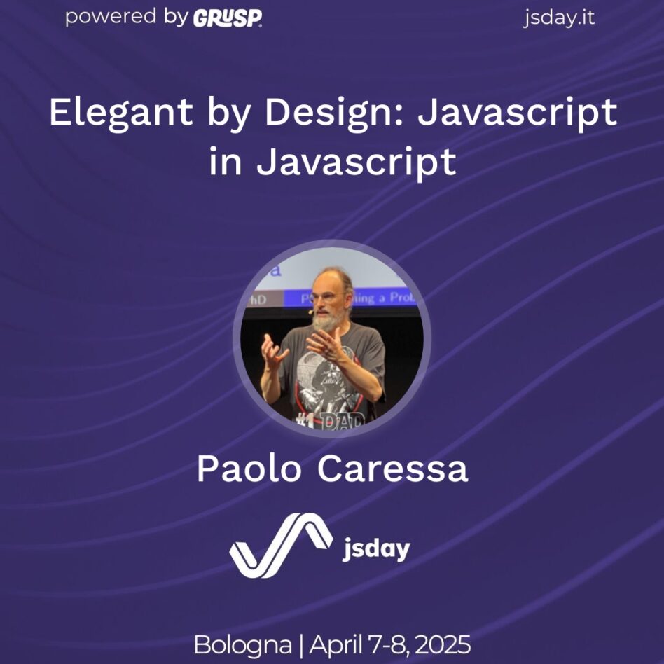 jsday - Bologna 7-8 April 2025 Paolo Caressa Elegant by Design: Javascript in Javascript