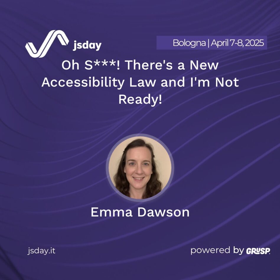 jsday - Bologna 7-8 April 2025 Emma Dawson Oh S***! There's a New Accessibility Law and I'm Not Ready!