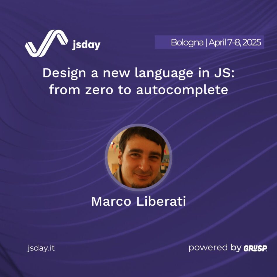jsday - Bologna 7-8 April 2025 Marco Liberati Design a new language in JS: from zero to autocomplete