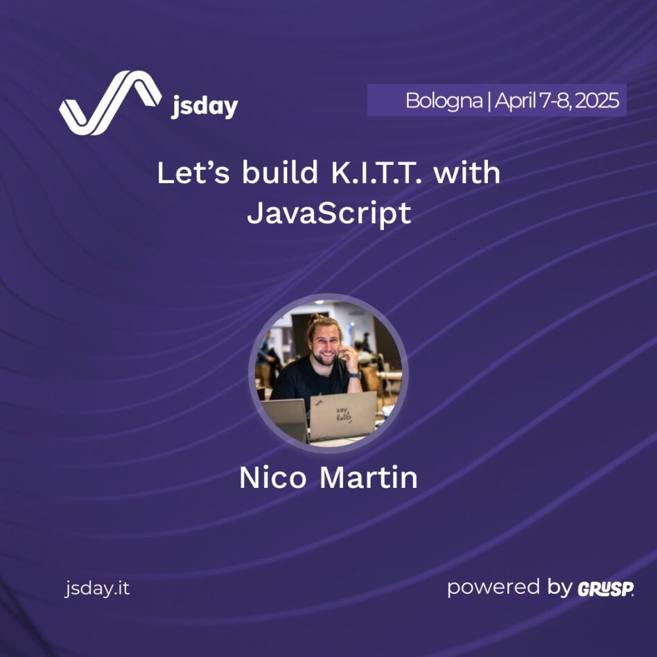 jsday - Bologna 7-8 April 2025 Nico Martin Let’s build K.I.T.T. with JavaScript