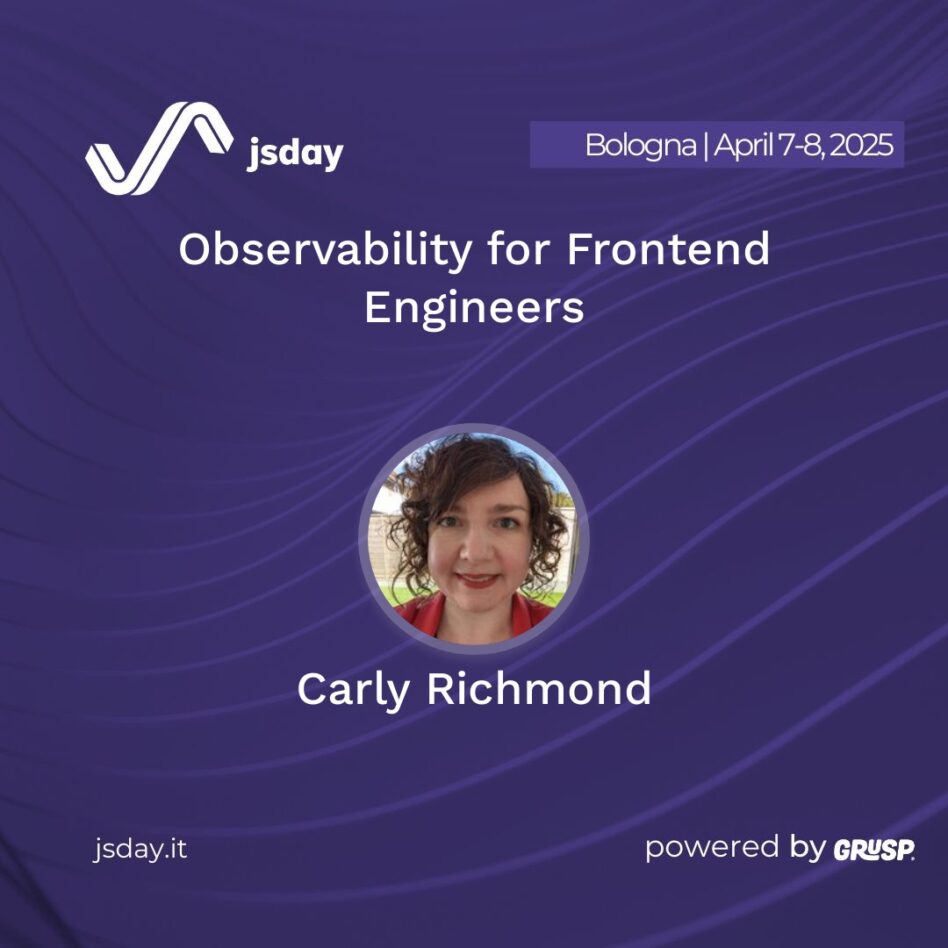 jsday - Bologna 7-8 April 2025 Carly Richmond Observability for Frontend Engineers