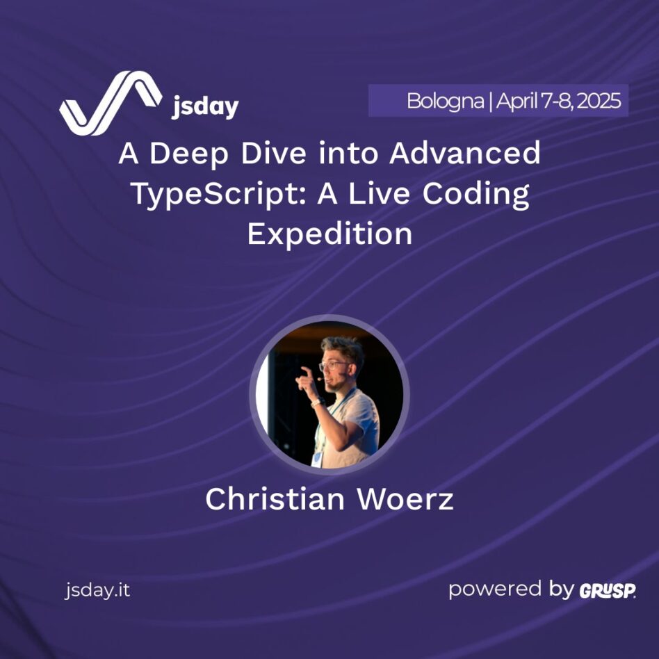 jsday - Bologna 7-8 April 2025 Christian Woerz A Deep Dive into Advanced TypeScript: A Live Coding Expedition